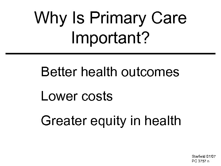 Why Is Primary Care Important? Better health outcomes Lower costs Greater equity in health