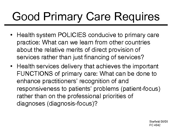 Good Primary Care Requires • Health system POLICIES conducive to primary care practice: What
