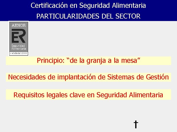 Certificación en Seguridad Alimentaria PARTICULARIDADES DEL SECTOR Principio: “de la granja a la mesa”