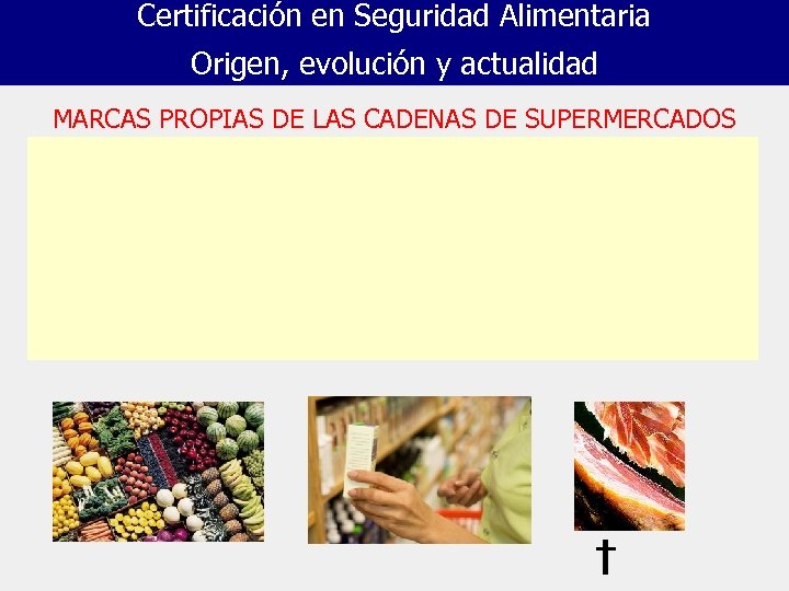 Certificación en Seguridad Alimentaria Origen, evolución y actualidad MARCAS PROPIAS DE LAS CADENAS DE