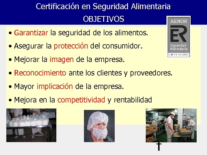 Certificación en Seguridad Alimentaria OBJETIVOS • Garantizar la seguridad de los alimentos. • Asegurar