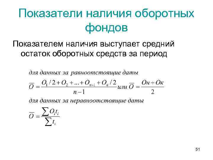 Показатели наличия оборотных фондов Показателем наличия выступает средний остаток оборотных средств за период 51
