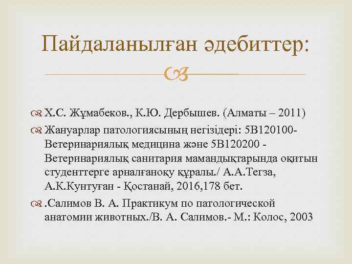 Пайдаланылған әдебиттер: Х. С. Жұмабеков. , К. Ю. Дербышев. (Алматы – 2011) Жануарлар патологиясының