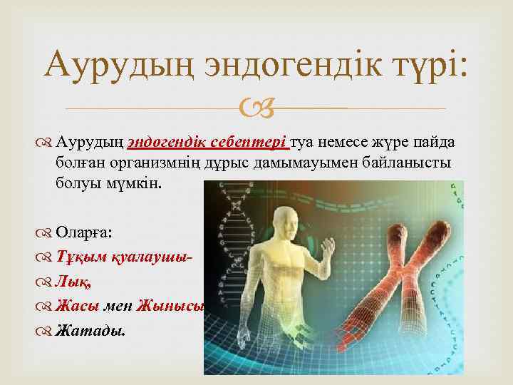 Аурудың эндогендік түрі: Аурудың эндогендік себептері туа немесе жүре пайда болған организмнің дұрыс дамымауымен