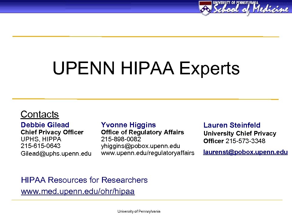 UPENN HIPAA Experts Contacts Debbie Gilead Chief Privacy Officer UPHS, HIPPA 215 -615 -0643