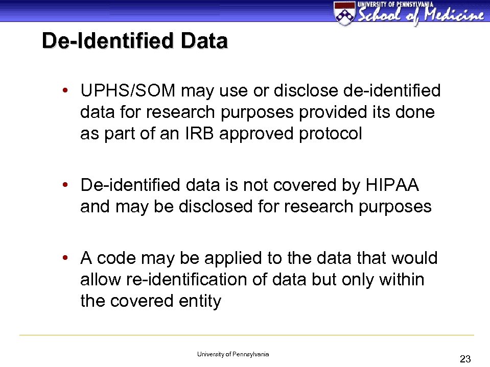 De-Identified Data • UPHS/SOM may use or disclose de-identified data for research purposes provided