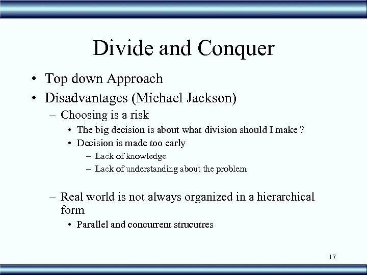 Divide and Conquer • Top down Approach • Disadvantages (Michael Jackson) – Choosing is