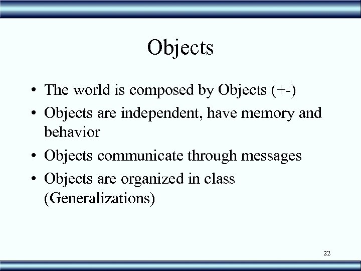 Objects • The world is composed by Objects (+-) • Objects are independent, have