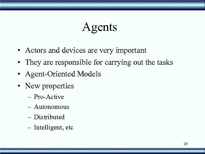 Agents • • Actors and devices are very important They are responsible for carrying