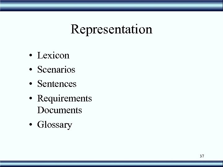 Representation • • Lexicon Scenarios Sentences Requirements Documents • Glossary 37 