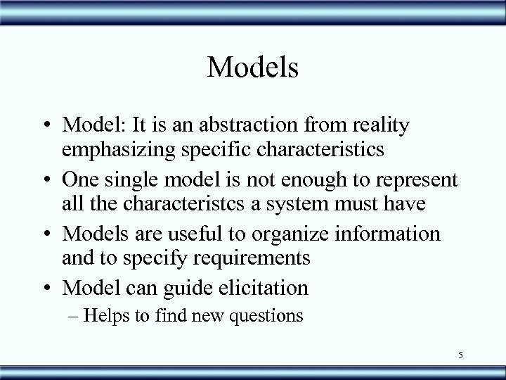 Models • Model: It is an abstraction from reality emphasizing specific characteristics • One