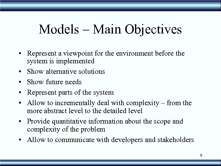 Models – Main Objectives • Represent a viewpoint for the environment before the system