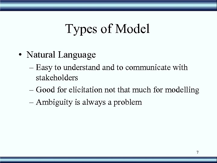 Types of Model • Natural Language – Easy to understand to communicate with stakeholders