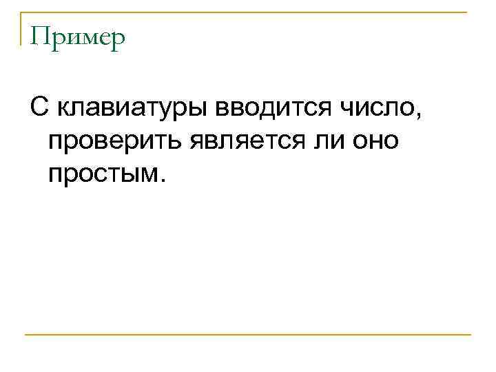 Пример С клавиатуры вводится число, проверить является ли оно простым. 