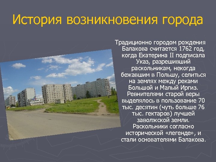 История возникновения города Традиционно городом рождения Балакова считается 1762 год, когда Екатерина II подписала