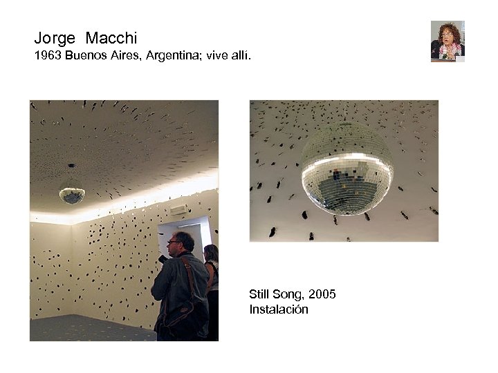 Jorge Macchi 1963 Buenos Aires, Argentina; vive allí. Still Song, 2005 Instalación 