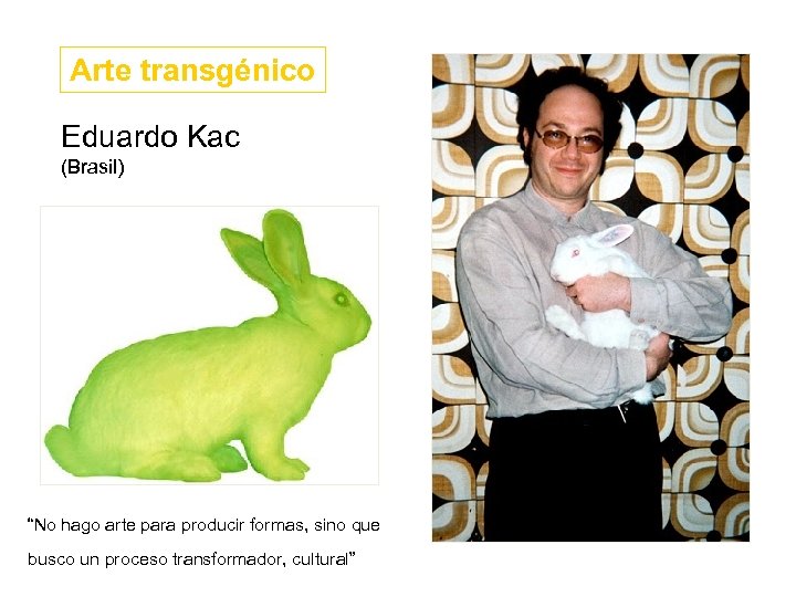 Arte transgénico Eduardo Kac (Brasil) “No hago arte para producir formas, sino que busco