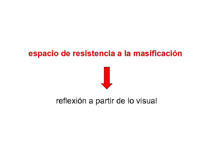 espacio de resistencia a la masificación reflexión a partir de lo visual 