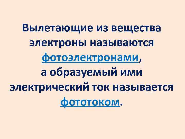Вылетающие из вещества электроны называются фотоэлектронами, а образуемый ими электрический ток называется фототоком. 