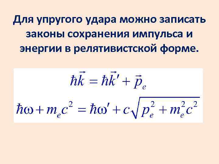 Для упругого удара можно записать законы сохранения импульса и энергии в релятивистской форме. 