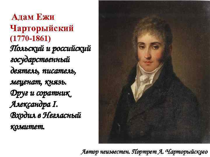  Адам Ежи Чарторыйский (1770 -1861) Польский и российский государственный деятель, писатель, меценат, князь.