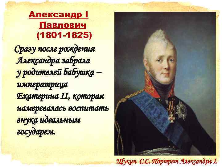 Александр I Павлович (1801 -1825) Сразу после рождения Александра забрала у родителей бабушка –