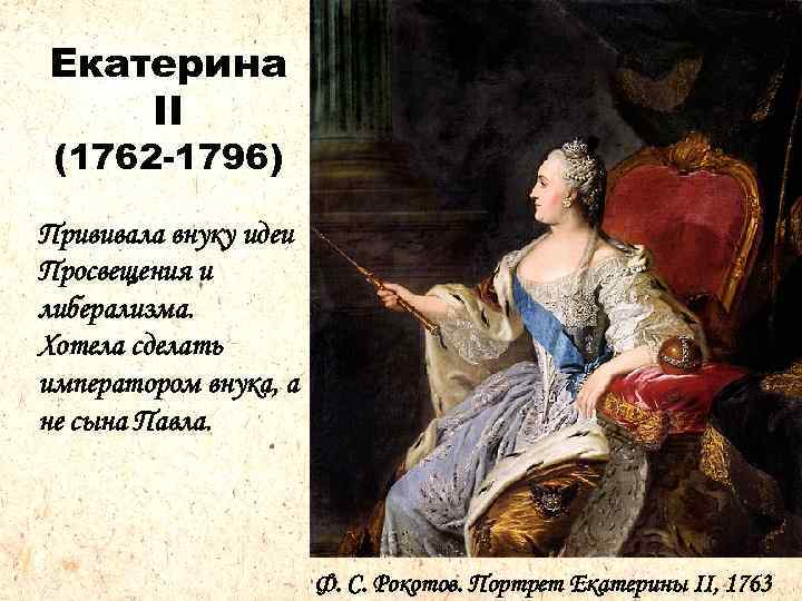Екатерина II (1762 -1796) Прививала внуку идеи Просвещения и либерализма. Хотела сделать императором внука,