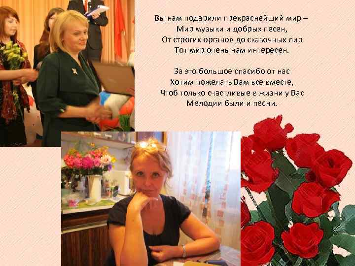 Вы нам подарили прекраснейший мир – Мир музыки и добрых песен, От строгих органов