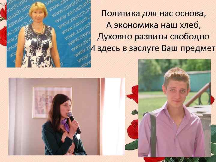 Политика для нас основа, А экономика наш хлеб, Духовно развиты свободно И здесь в
