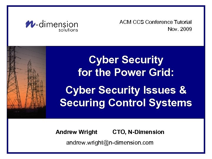 ACM CCS Conference Tutorial Nov. 2009 Cyber Security for the Power Grid: Cyber Security