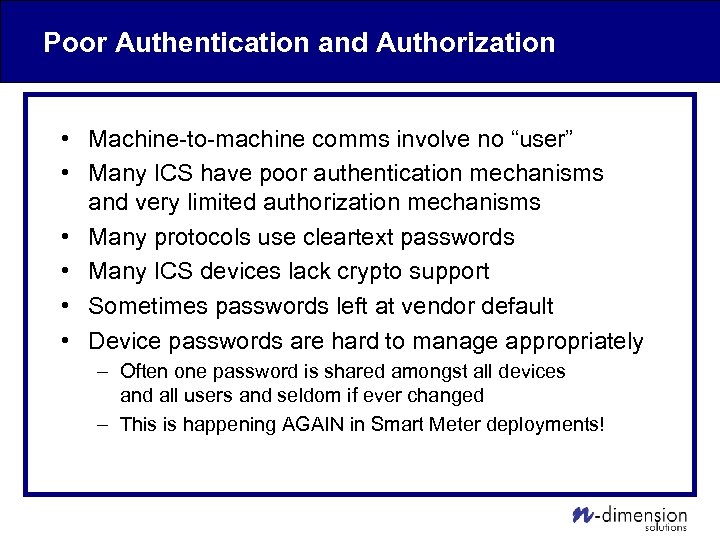 Poor Authentication and Authorization • Machine-to-machine comms involve no “user” • Many ICS have