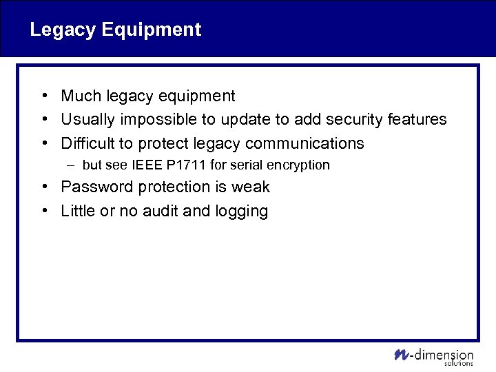 Legacy Equipment • Much legacy equipment • Usually impossible to update to add security