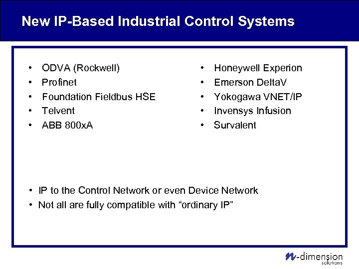 New IP-Based Industrial Control Systems • • • ODVA (Rockwell) Profinet Foundation Fieldbus HSE