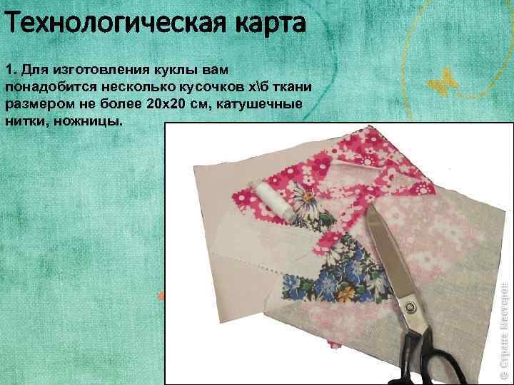 Технологическая карта 1. Для изготовления куклы вам понадобится несколько кусочков хб ткани размером не