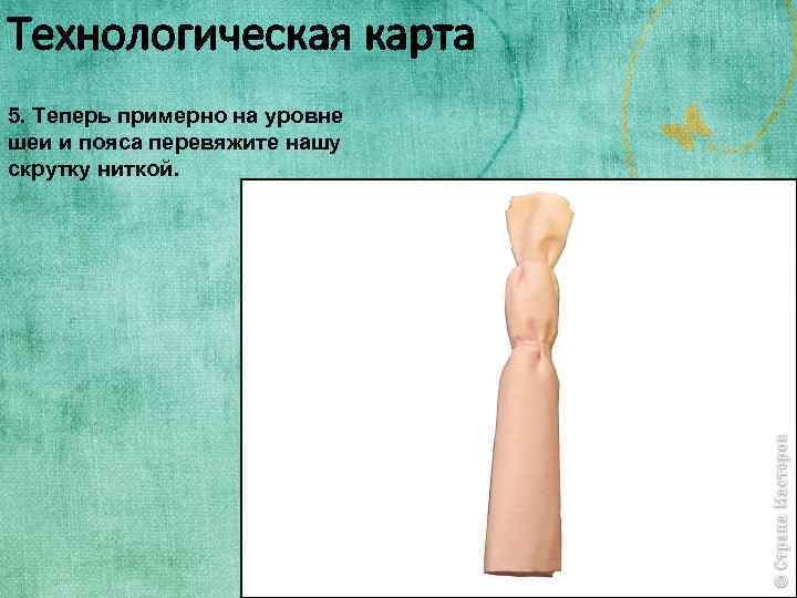 Технологическая карта 5. Теперь примерно на уровне шеи и пояса перевяжите нашу скрутку ниткой.