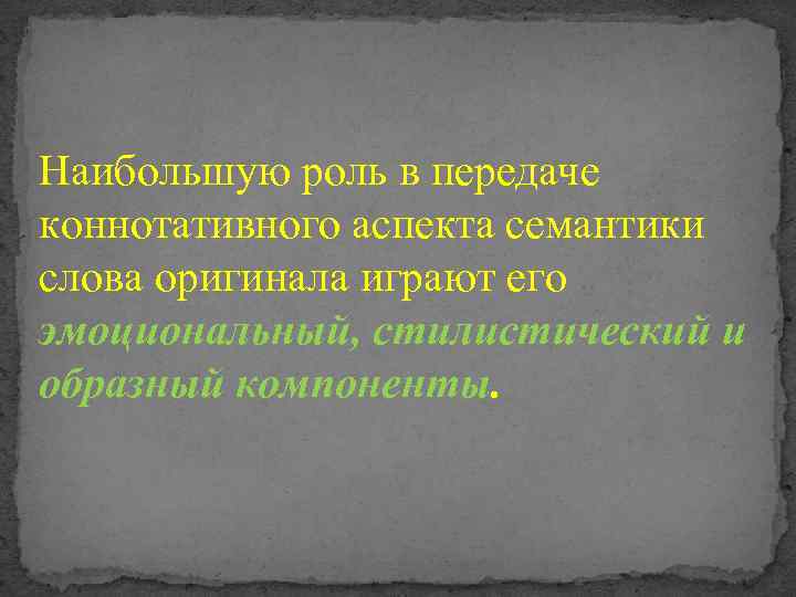Наибольшую роль в передаче коннотативного аспекта семантики слова оригинала играют его эмоциональный, стилистический и