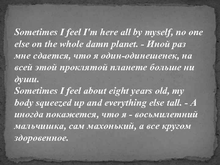 Sometimes I feel I'm here all by myself, no one else on the whole