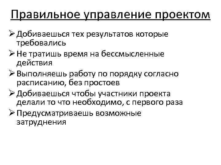 Правильное управление проектом Ø Добиваешься тех результатов которые требовались Ø Не тратишь время на