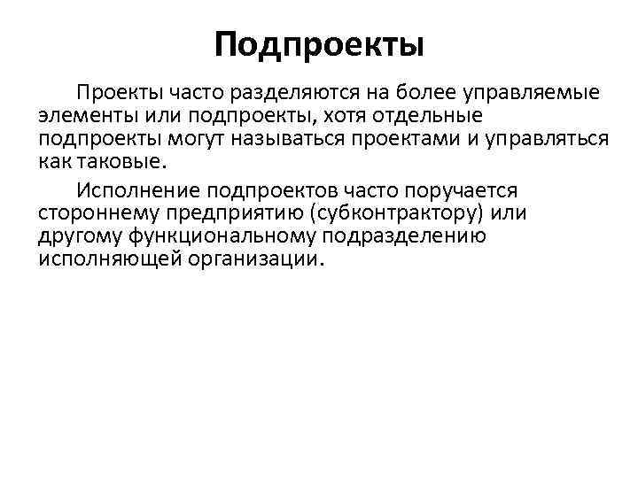 Подпроекты Проекты часто разделяются на более управляемые элементы или подпроекты, хотя отдельные подпроекты могут