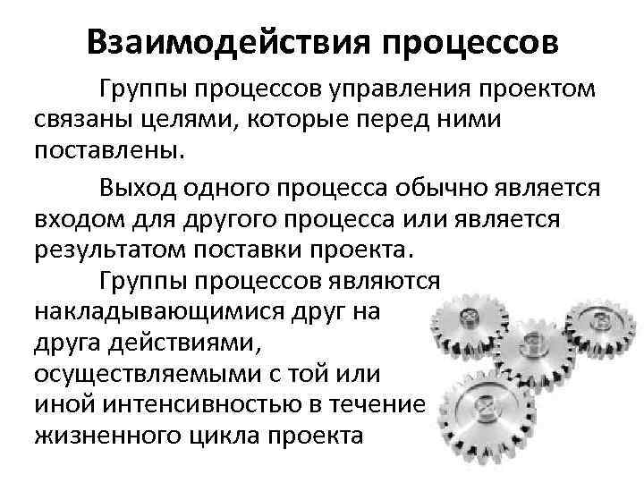 Взаимодействия процессов Группы процессов управления проектом связаны целями, которые перед ними поставлены. Выход одного