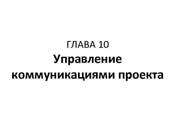 ГЛАВА 10 Управление коммуникациями проекта 