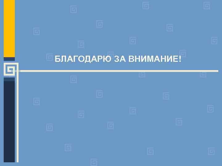БЛАГОДАРЮ ЗА ВНИМАНИЕ! 