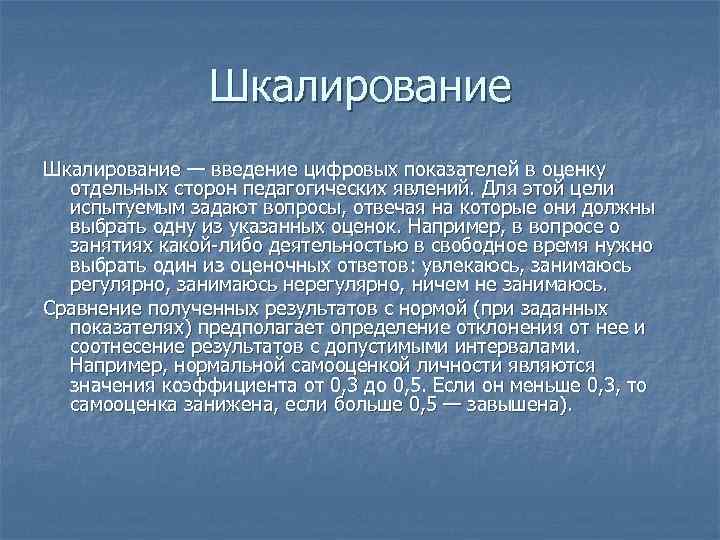 Шкалирование — введение цифровых показателей в оценку отдельных сторон педагогических явлений. Для этой цели