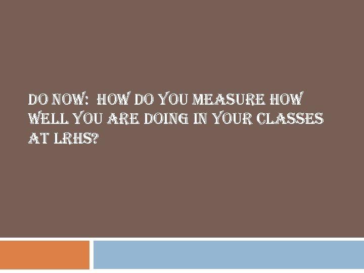 do now: how do you measure how well you are doing in your classes