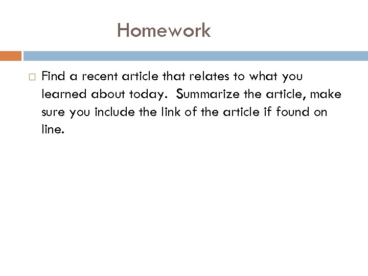 Homework Find a recent article that relates to what you learned about today. Summarize