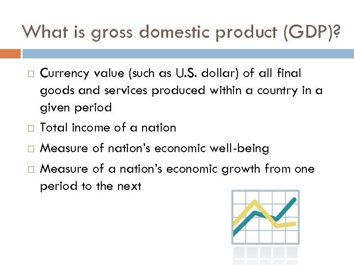 What is gross domestic product (GDP)? Currency value (such as U. S. dollar) of