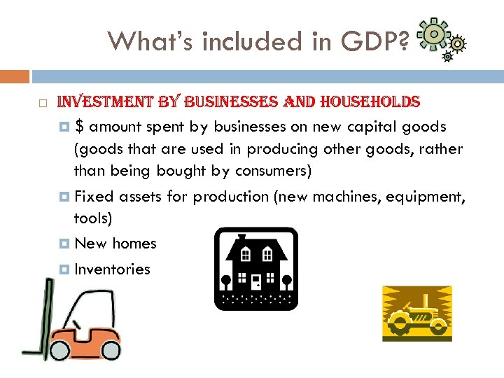 What’s included in GDP? investment by businesses and households $ amount spent by businesses