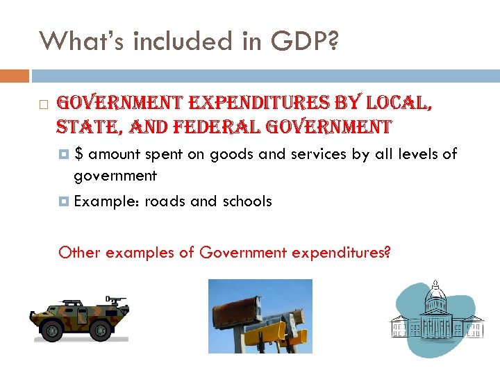 What’s included in GDP? government expenditures by local, state, and federal government $ amount