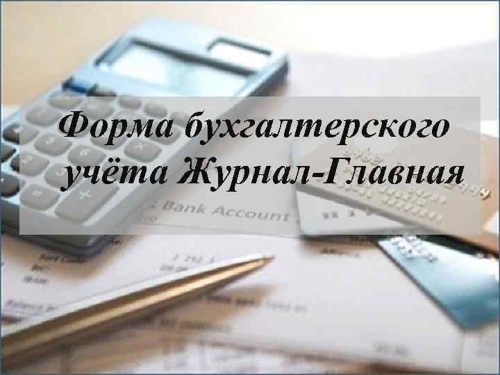 Форма бухгалтерского учёта Журнал-Главная 