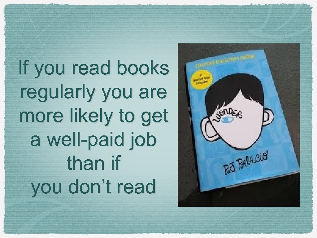If you read books regularly you are more likely to get a well-paid job